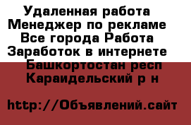 Удаленная работа - Менеджер по рекламе - Все города Работа » Заработок в интернете   . Башкортостан респ.,Караидельский р-н